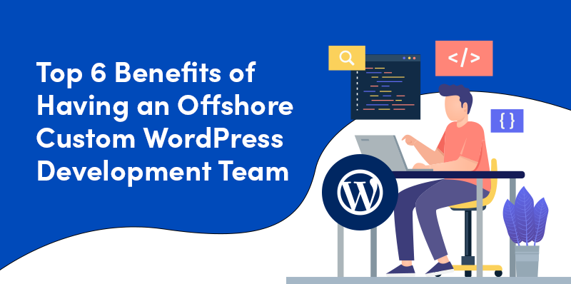 Benefits of Having an Offshore Custom Wordpress Development Team - MindBees