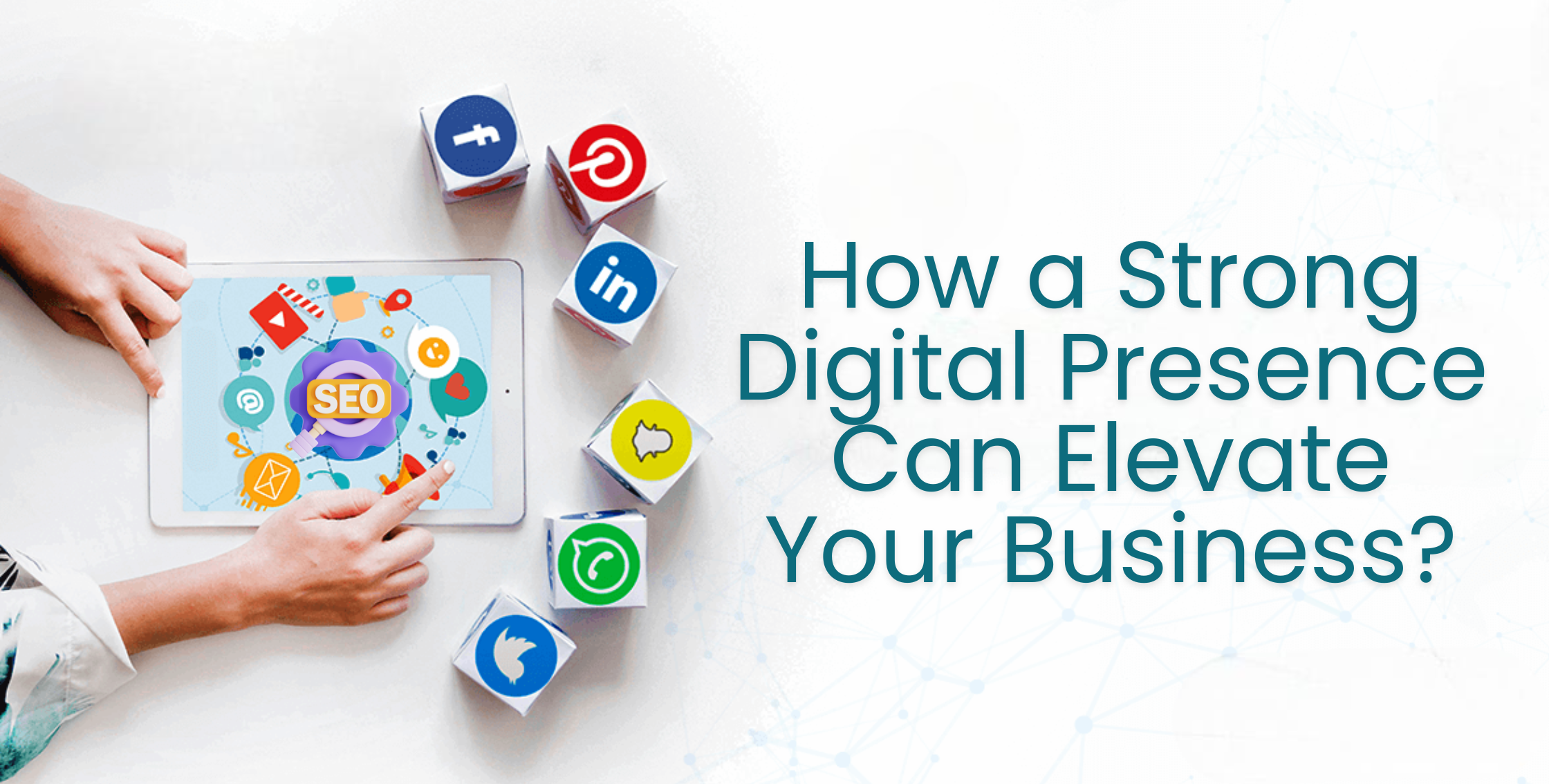 How a Strong Digital Presence Can Elevate Your Business